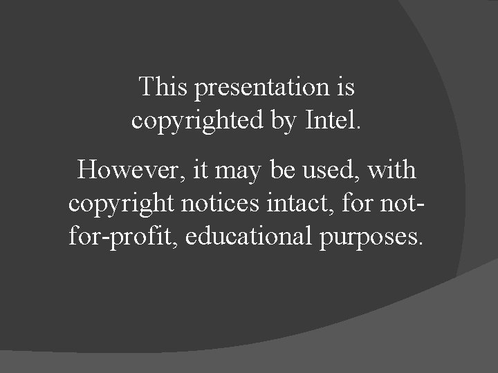 This presentation is copyrighted by Intel. However, it may be used, with copyright notices