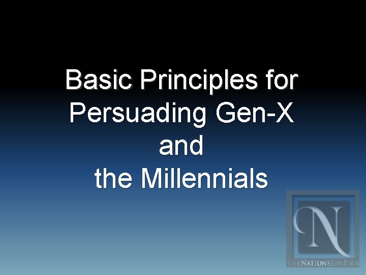 Basic Principles for Persuading Gen-X and the Millennials 