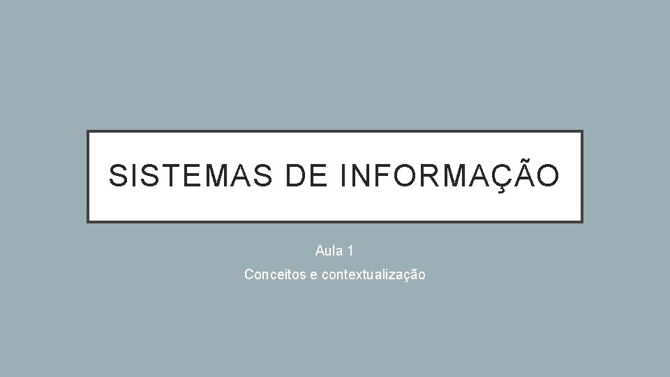 SISTEMAS DE INFORMAÇÃO Aula 1 Conceitos e contextualização 