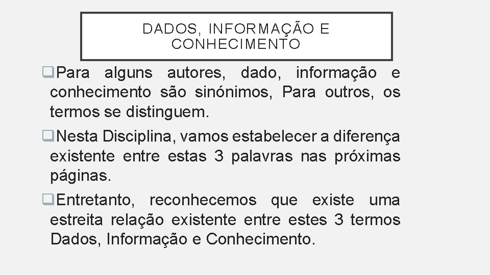 DADOS, INFORMAÇÃO E CONHECIMENTO q. Para alguns autores, dado, informação e conhecimento são sinónimos,