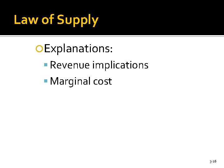 Law of Supply Explanations: Revenue implications Marginal cost 3 -16 
