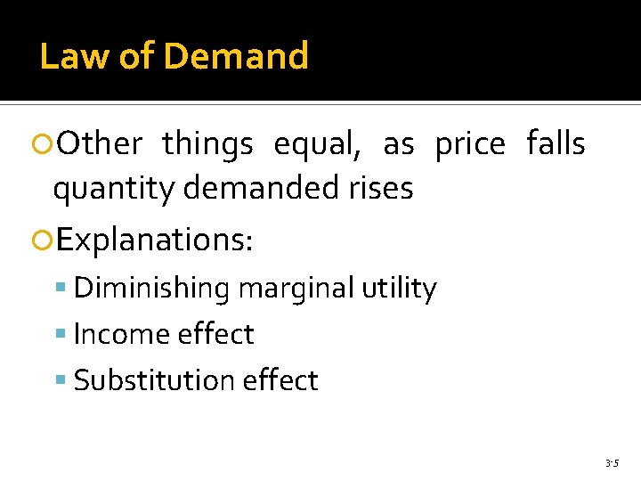 Law of Demand Other things equal, as price falls quantity demanded rises Explanations: Diminishing