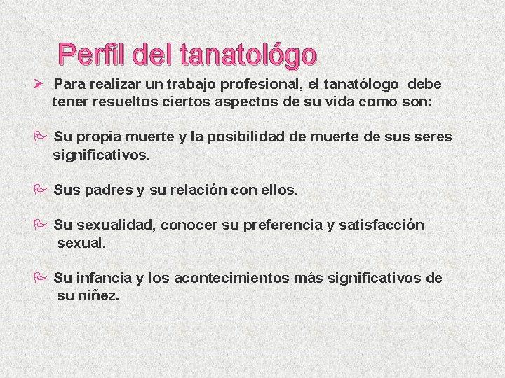 Perfil del tanatológo Ø Para realizar un trabajo profesional, el tanatólogo debe tener resueltos