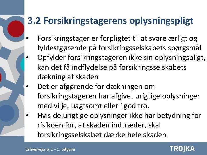 3. 2 Forsikringstagerens oplysningspligt • • Forsikringstager er forpligtet til at svare ærligt og