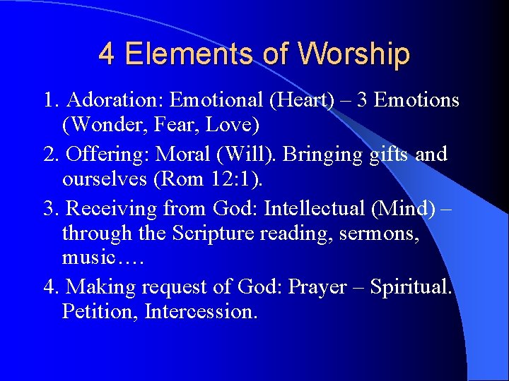 4 Elements of Worship 1. Adoration: Emotional (Heart) – 3 Emotions (Wonder, Fear, Love) 4 Elements of Worship 1. Adoration: Emotional (Heart) – 3 Emotions (Wonder, Fear, Love)