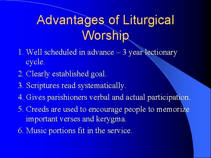 Advantages of Liturgical Worship 1. Well scheduled in advance – 3 year lectionary cycle. Advantages of Liturgical Worship 1. Well scheduled in advance – 3 year lectionary cycle.