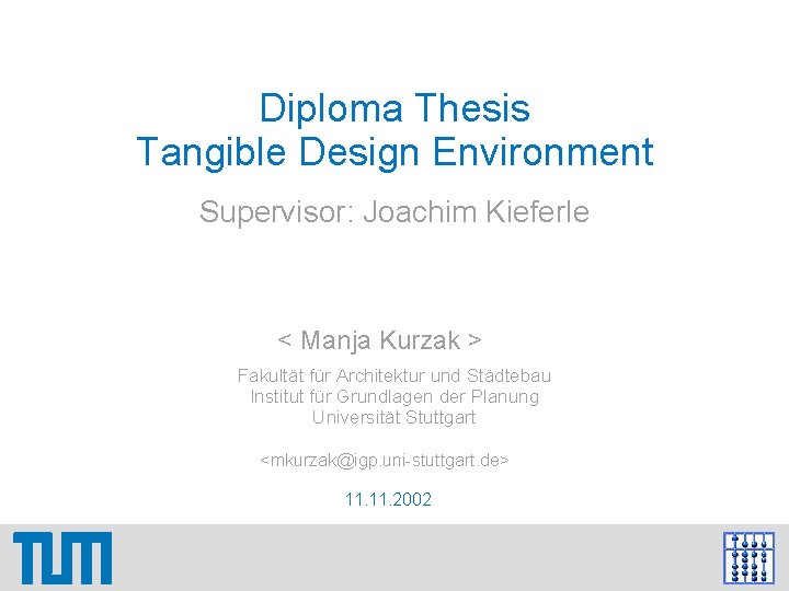 Diploma Thesis Tangible Design Environment Supervisor: Joachim Kieferle < Manja Kurzak > Fakultät für Diploma Thesis Tangible Design Environment Supervisor: Joachim Kieferle < Manja Kurzak > Fakultät für