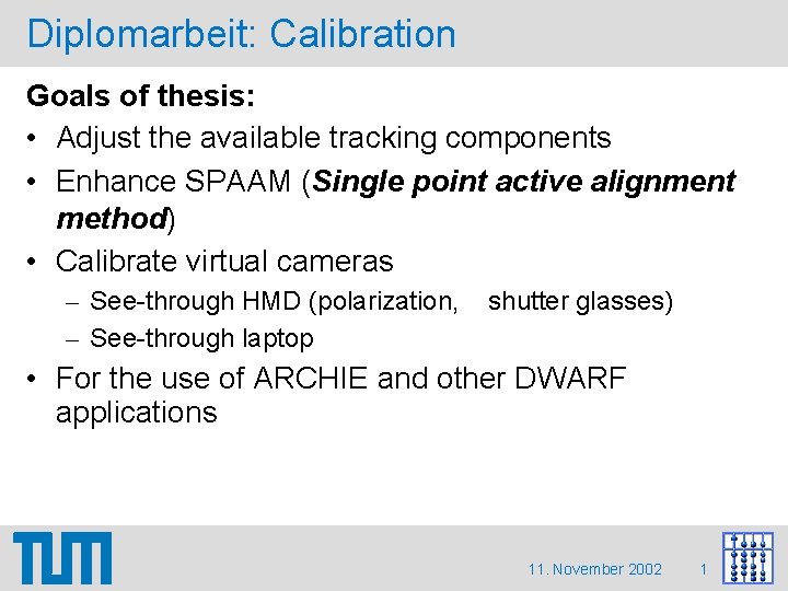 Diplomarbeit: Calibration Goals of thesis: • Adjust the available tracking components • Enhance SPAAM Diplomarbeit: Calibration Goals of thesis: • Adjust the available tracking components • Enhance SPAAM