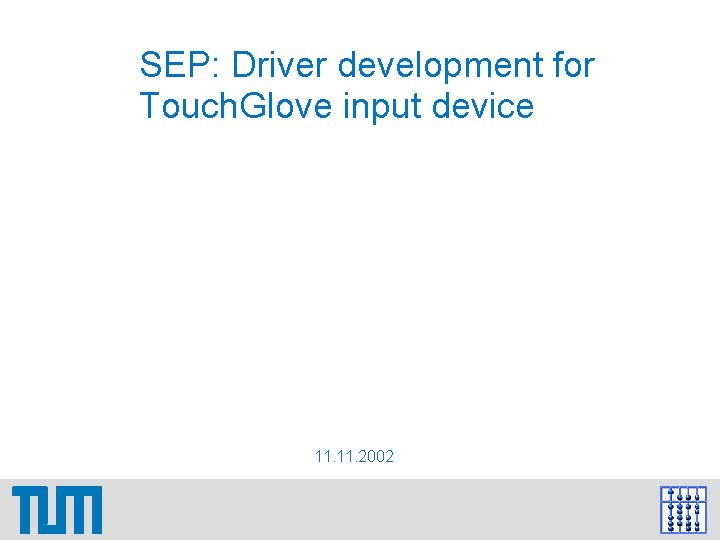 SEP: Driver development for Touch. Glove input device 11. 2002 SEP: Driver development for Touch. Glove input device 11. 2002