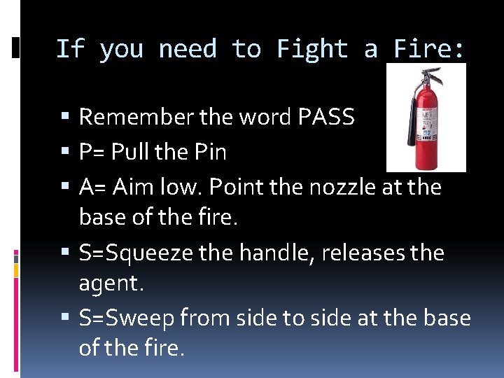 If you need to Fight a Fire: Remember the word PASS P= Pull the