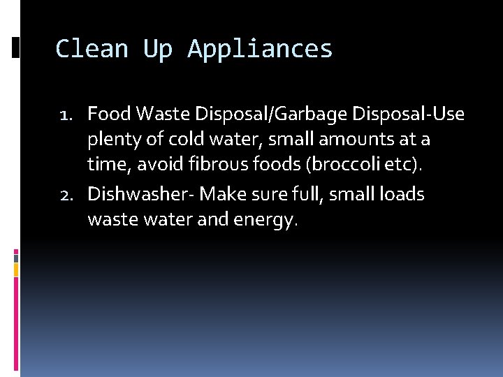 Clean Up Appliances 1. Food Waste Disposal/Garbage Disposal-Use plenty of cold water, small amounts