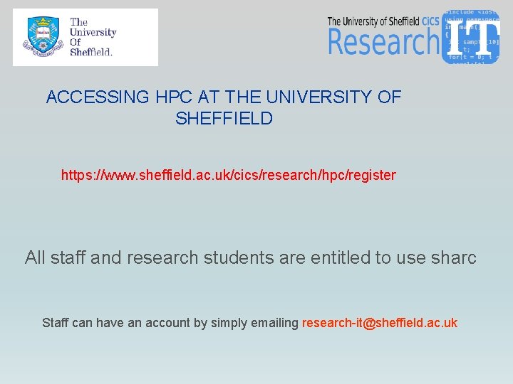 ACCESSING HPC AT THE UNIVERSITY OF SHEFFIELD https: //www. sheffield. ac. uk/cics/research/hpc/register All staff ACCESSING HPC AT THE UNIVERSITY OF SHEFFIELD https: //www. sheffield. ac. uk/cics/research/hpc/register All staff