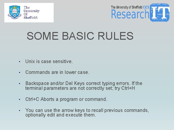 SOME BASIC RULES • Unix is case sensitive. • Commands are in lower case. SOME BASIC RULES • Unix is case sensitive. • Commands are in lower case.