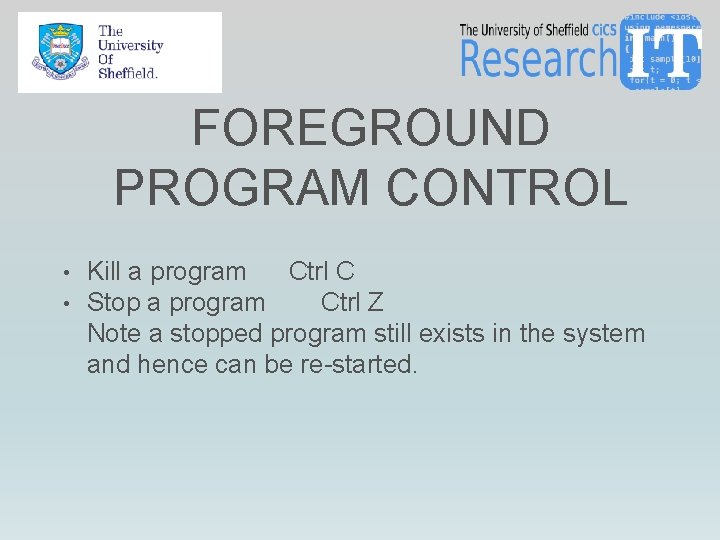 FOREGROUND PROGRAM CONTROL • Kill a program • Stop a program Ctrl C Ctrl FOREGROUND PROGRAM CONTROL • Kill a program • Stop a program Ctrl C Ctrl