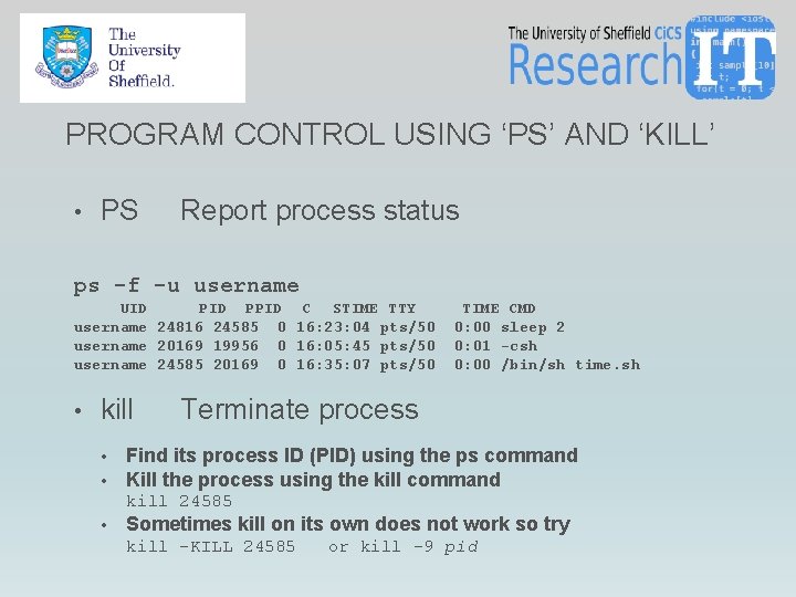 PROGRAM CONTROL USING ‘PS’ AND ‘KILL’ • PS Report process status ps -f -u PROGRAM CONTROL USING ‘PS’ AND ‘KILL’ • PS Report process status ps -f -u
