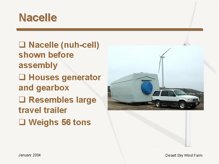 Nacelle q Nacelle (nuh-cell) shown before assembly q Houses generator and gearbox q Resembles Nacelle q Nacelle (nuh-cell) shown before assembly q Houses generator and gearbox q Resembles