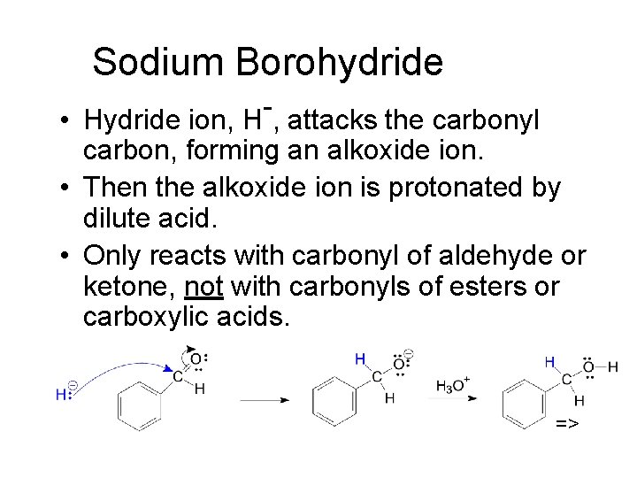 Sodium Borohydride • Hydride ion, H , attacks the carbonyl carbon, forming an alkoxide