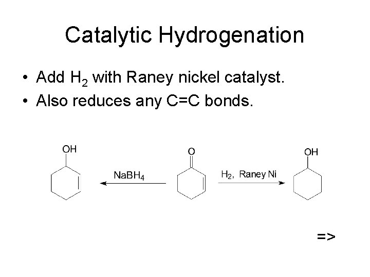 Catalytic Hydrogenation • Add H 2 with Raney nickel catalyst. • Also reduces any