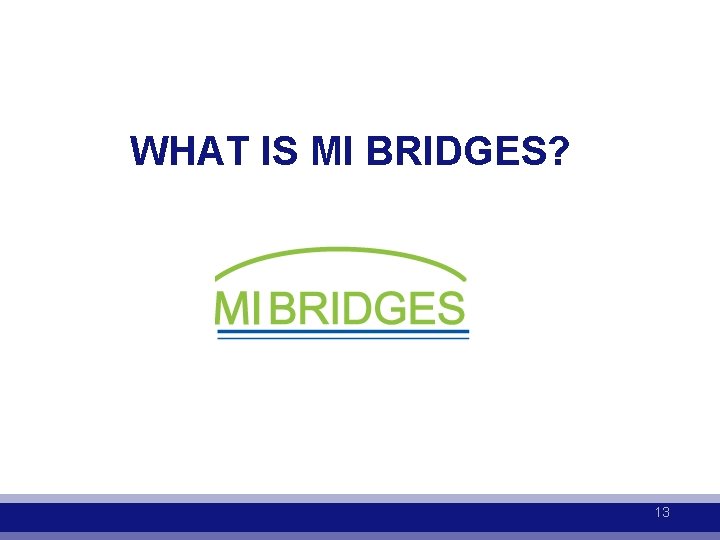 WHAT IS MI BRIDGES? 13 
