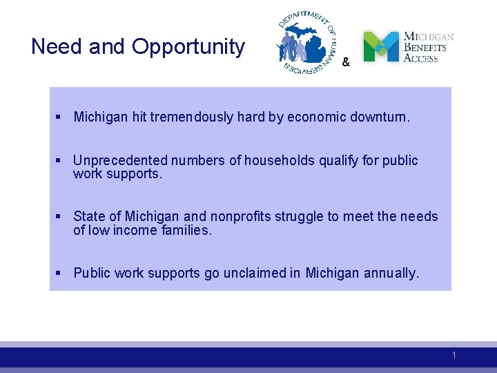 Need and Opportunity & § Michigan hit tremendously hard by economic downturn. § Unprecedented