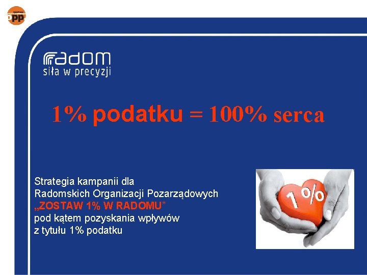 1% podatku = 100% serca Strategia kampanii dla Radomskich Organizacji Pozarządowych „ZOSTAW 1% W