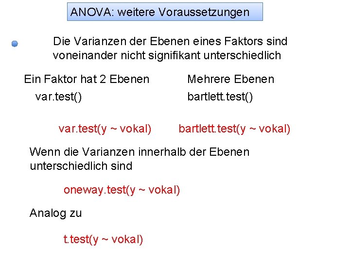 ANOVA: weitere Voraussetzungen Die Varianzen der Ebenen eines Faktors sind voneinander nicht signifikant unterschiedlich