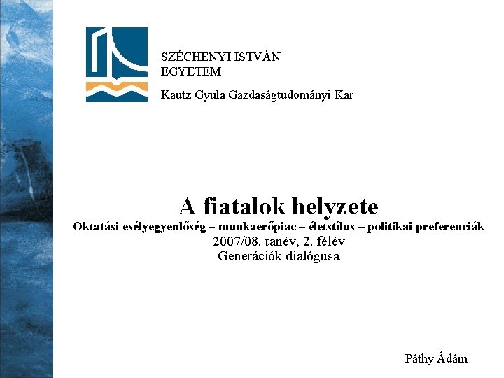 SZÉCHENYI ISTVÁN EGYETEM Kautz Gyula Gazdaságtudományi Kar A fiatalok helyzete Oktatási esélyegyenlőség – munkaerőpiac