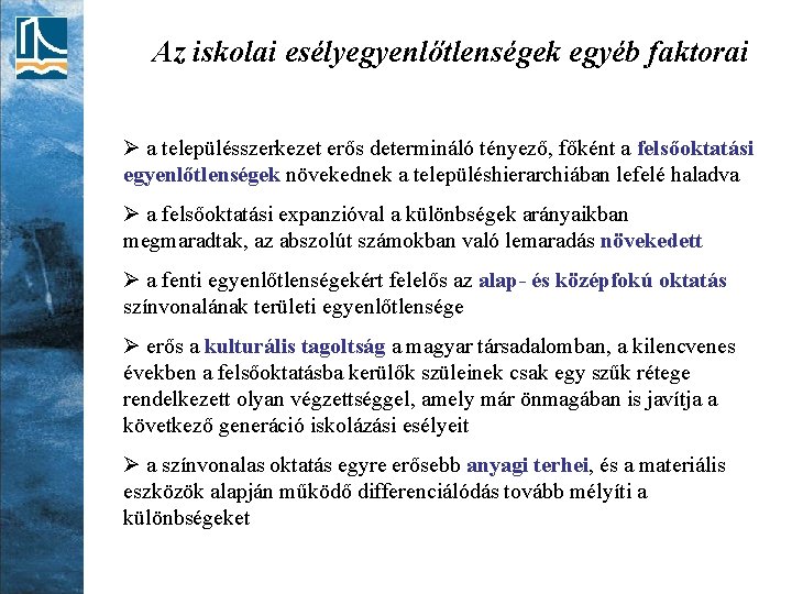 Az iskolai esélyegyenlőtlenségek egyéb faktorai Ø a településszerkezet erős determináló tényező, főként a felsőoktatási