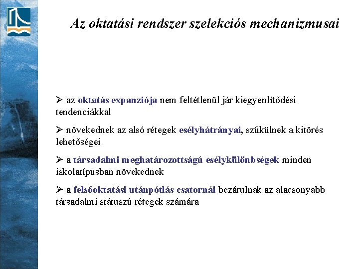 Az oktatási rendszer szelekciós mechanizmusai Ø az oktatás expanziója nem feltétlenül jár kiegyenlítődési tendenciákkal