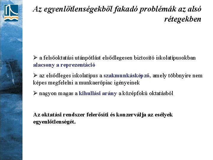 Az egyenlőtlenségekből fakadó problémák az alsó rétegekben Ø a felsőoktatási utánpótlást elsődlegesen biztosító iskolatípusokban