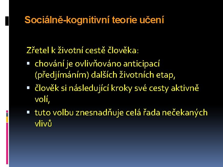 Sociálně-kognitivní teorie učení Zřetel k životní cestě člověka: chování je ovlivňováno anticipací (předjímáním) dalších