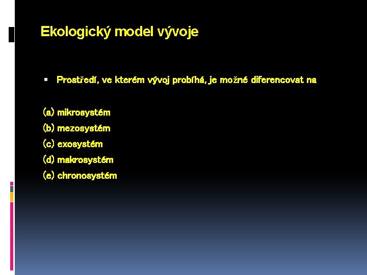 Ekologický model vývoje Prostředí, ve kterém vývoj probíhá, je možné diferencovat na (a) mikrosystém