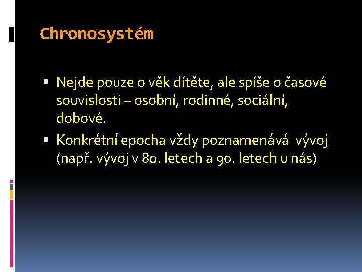 Chronosystém Nejde pouze o věk dítěte, ale spíše o časové souvislosti – osobní, rodinné,