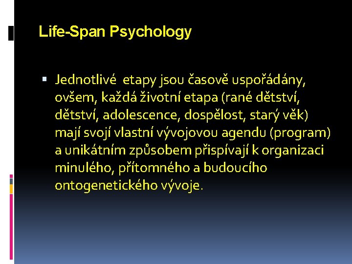 Life-Span Psychology Jednotlivé etapy jsou časově uspořádány, ovšem, každá životní etapa (rané dětství, adolescence,