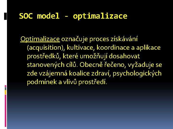 SOC model - optimalizace Optimalizace označuje proces získávání (acquisition), kultivace, koordinace a aplikace prostředků,