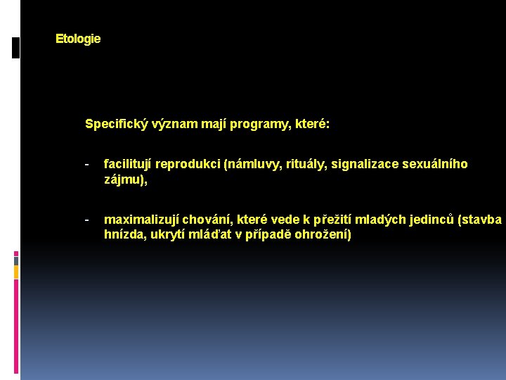 Etologie Specifický význam mají programy, které: - facilitují reprodukci (námluvy, rituály, signalizace sexuálního zájmu),
