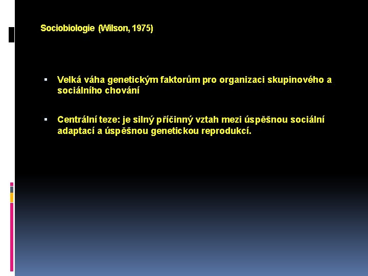 Sociobiologie (Wilson, 1975) Velká váha genetickým faktorům pro organizaci skupinového a sociálního chování Centrální