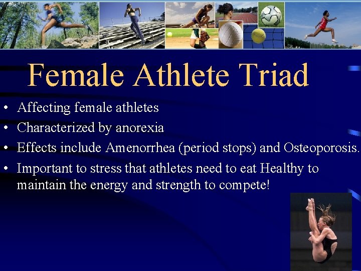 Female Athlete Triad • • Affecting female athletes Characterized by anorexia Effects include Amenorrhea