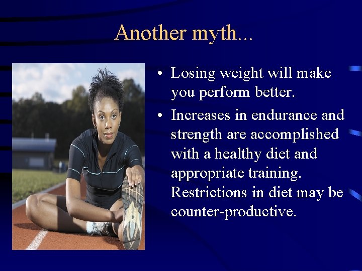 Another myth. . . • Losing weight will make you perform better. • Increases