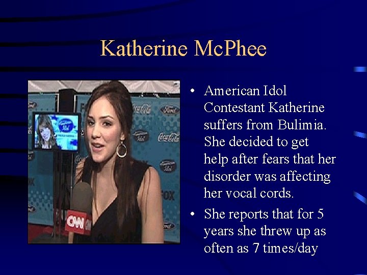 Katherine Mc. Phee • American Idol Contestant Katherine suffers from Bulimia. She decided to
