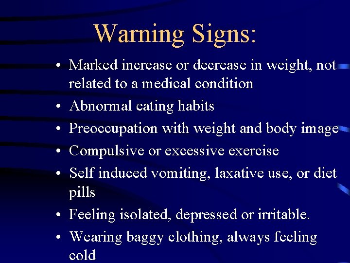 Warning Signs: • Marked increase or decrease in weight, not related to a medical