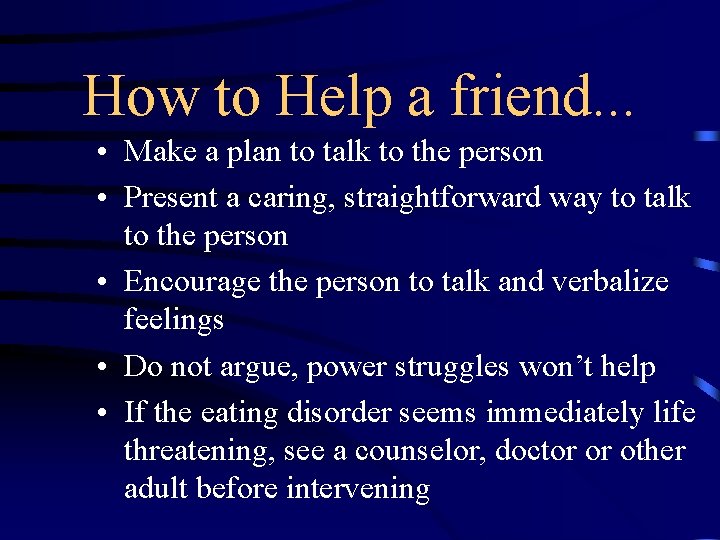 How to Help a friend. . . • Make a plan to talk to
