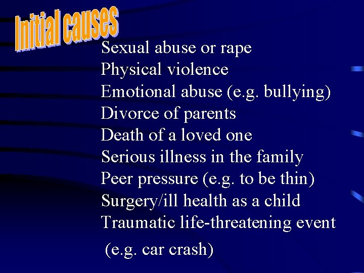 Sexual abuse or rape Physical violence Emotional abuse (e. g. bullying) Divorce of parents