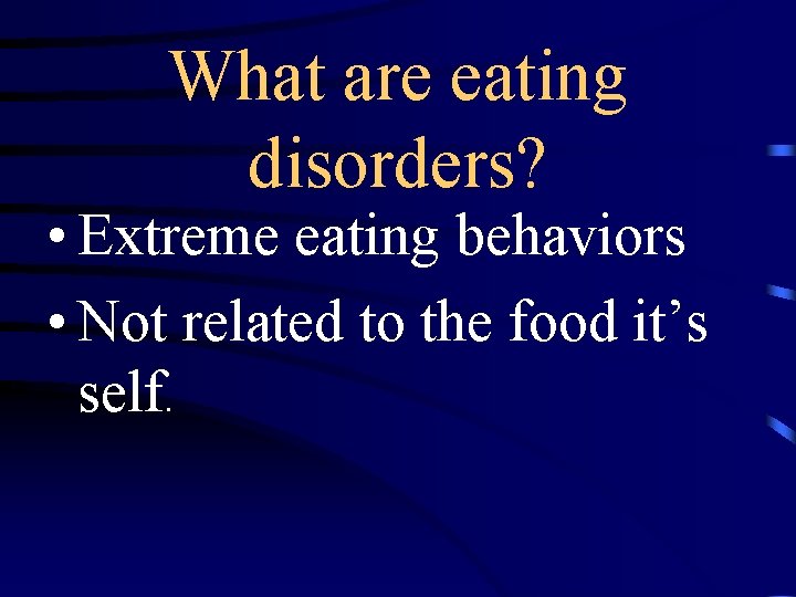 What are eating disorders? • Extreme eating behaviors • Not related to the food