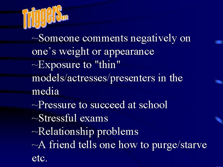 ~Someone comments negatively on one’s weight or appearance ~Exposure to "thin" models/actresses/presenters in the