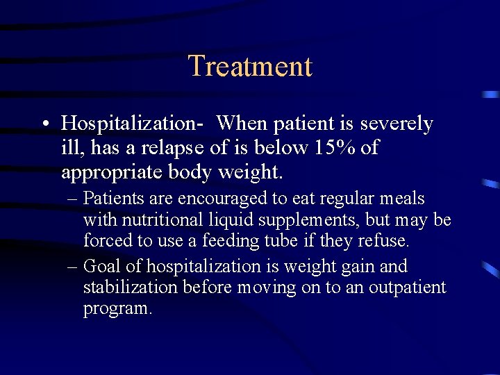 Treatment • Hospitalization- When patient is severely ill, has a relapse of is below