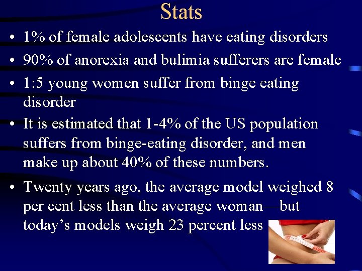 Stats • 1% of female adolescents have eating disorders • 90% of anorexia and