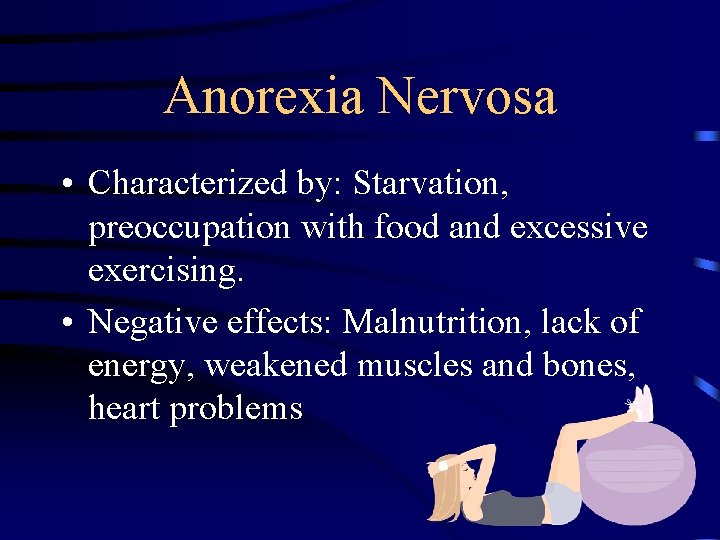Anorexia Nervosa • Characterized by: Starvation, preoccupation with food and excessive exercising. • Negative