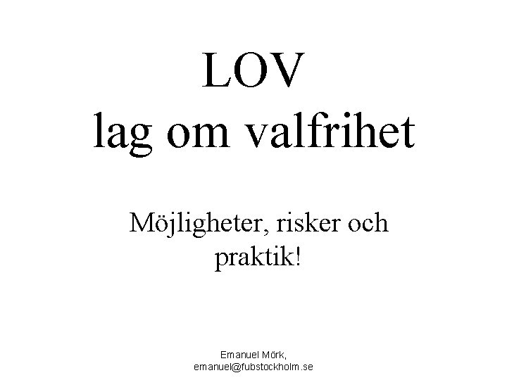 LOV lag om valfrihet Möjligheter, risker och praktik! Emanuel Mörk, emanuel@fubstockholm. se 