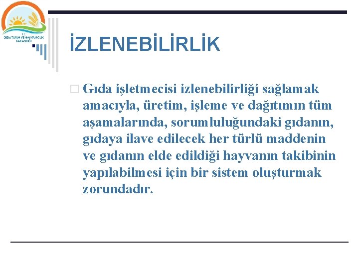 İZLENEBİLİRLİK o Gıda işletmecisi izlenebilirliği sağlamak amacıyla, üretim, işleme ve dağıtımın tüm aşamalarında, sorumluluğundaki